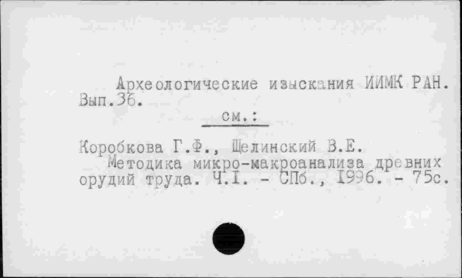 ﻿Археологические изыскания ИИМК РАН. Вып.Зб.
см. :
Коробкова Г.Ф., Щелинский З.Е.
Методика микро-макроанализа древних орудий труда. Ч.Ї. - бПб., 1996. - 75с.